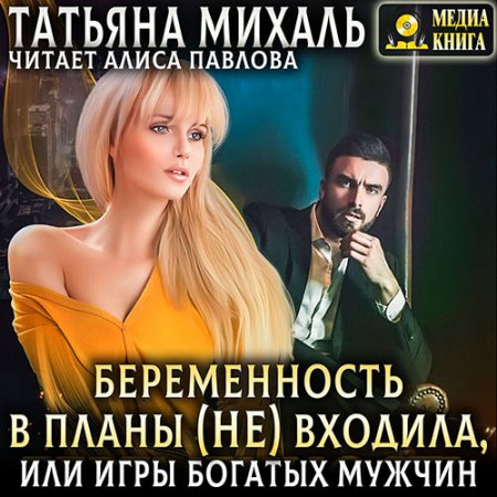 Обложка к Михаль Татьяна - Беременность в планы (не) входила, или игры богатых мужчин