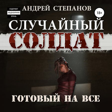 Обложка к Степанов Андрей - Случайный солдат. Готовый на всё