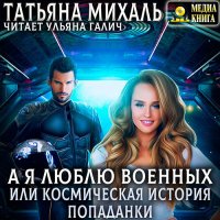 Обложка к Михаль Татьяна - А я люблю военных, или космическая история попаданки