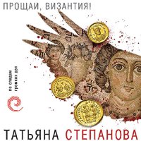 Обложка к Степанова Татьяна - Прощай, Византия!