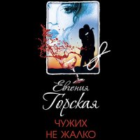 Обложка к Горская Евгения - Чужих не жалко