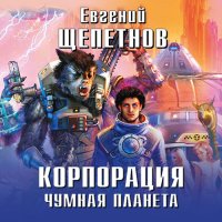 Обложка к Щепетнов Евгений - Корпорация. Чумная планета