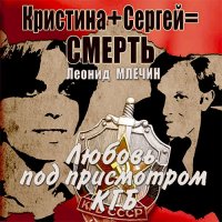 Обложка к Млечин Леонид - Кристина + Сергей = смерть. Любовь под присмотром КГБ