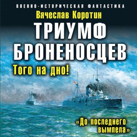 Обложка к Коротин Вячеслав - Триумф броненосцев. «До последнего вымпела»