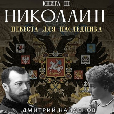 Обложка к Найденов Дмитрий - Николай Второй. Невеста для наследника