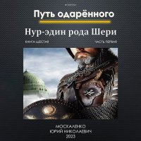 Обложка к Москаленко Юрий - Путь Одаренного. Нур-эдин рода Шери. Книга шестая. Часть первая