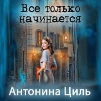 Обложка к Циль Антонина - Все только начинается